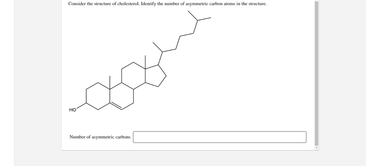 Consider the structure of cholesterol. Identify the number of asymmetric carbon atoms in the structure.
Но
Number of asymmetric carbons
