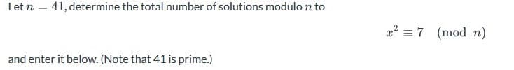 Let n = 41, determine the total number of solutions modulo n to
and enter it below. (Note that 41 is prime.)
x27 (mod n)