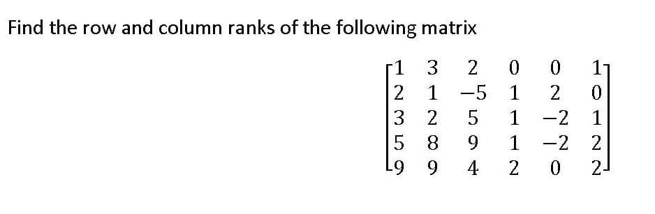 Find the row and column ranks of the following matrix
[1
3
1-
-5
1
0.
1 -2 1
1 -2 2
2-
3
2
1
5 8
9.
1
9
4 2 0
