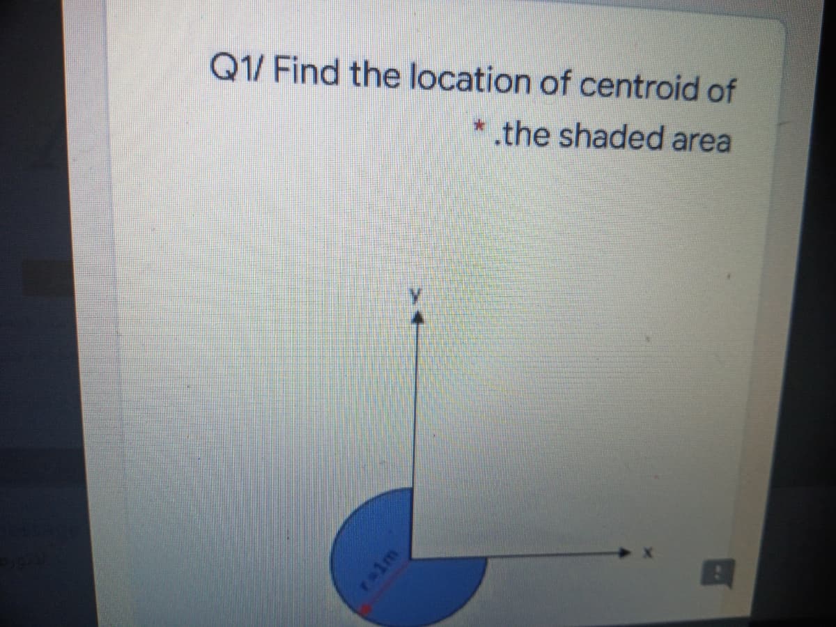 Q1/ Find the location of centroid of
*.the shaded area
r1m
