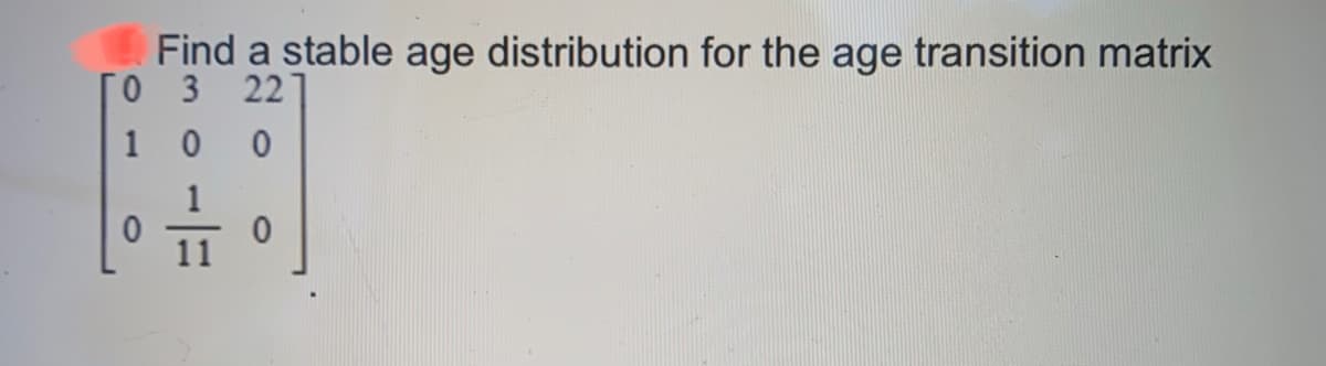 Find a stable age distribution for the age transition matrix
0 3 227
1 00
1
