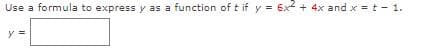 Use a formula to express y as a function of t if y = 6x + 4x and x =t- 1.
