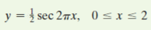 y = } sec 27x, 0<x<2
