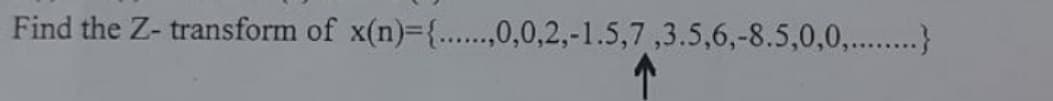 Find the Z-transform of x(n)={......,0,0,2,-1.5,7,3.5,6,-8.5,0,0,...}