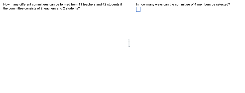 In how many ways can the committee of 4 members be selected?
How many different committees can be formed from 11 teachers and 42 students if
the committee consists of 2 teachers and 2 students?
