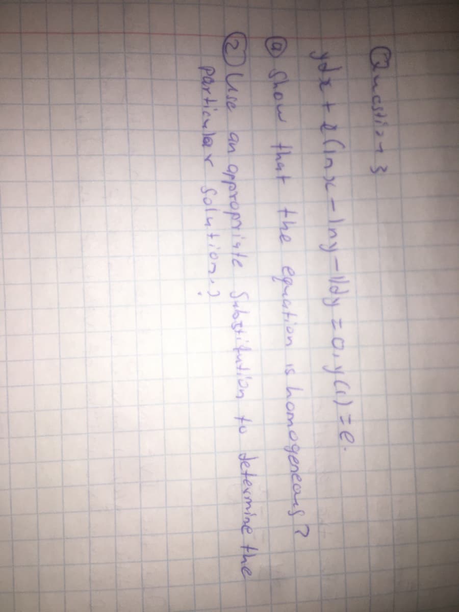 Questizt3
Show that the equaation is homogeneaas?
e use an oppropte Subztifution to determine the
particular solution,]
