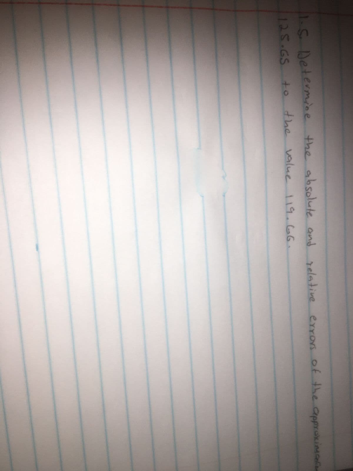 1.S. Determine the absolute and relative errors of the approxim celin
125.65 to
the value 119.66.