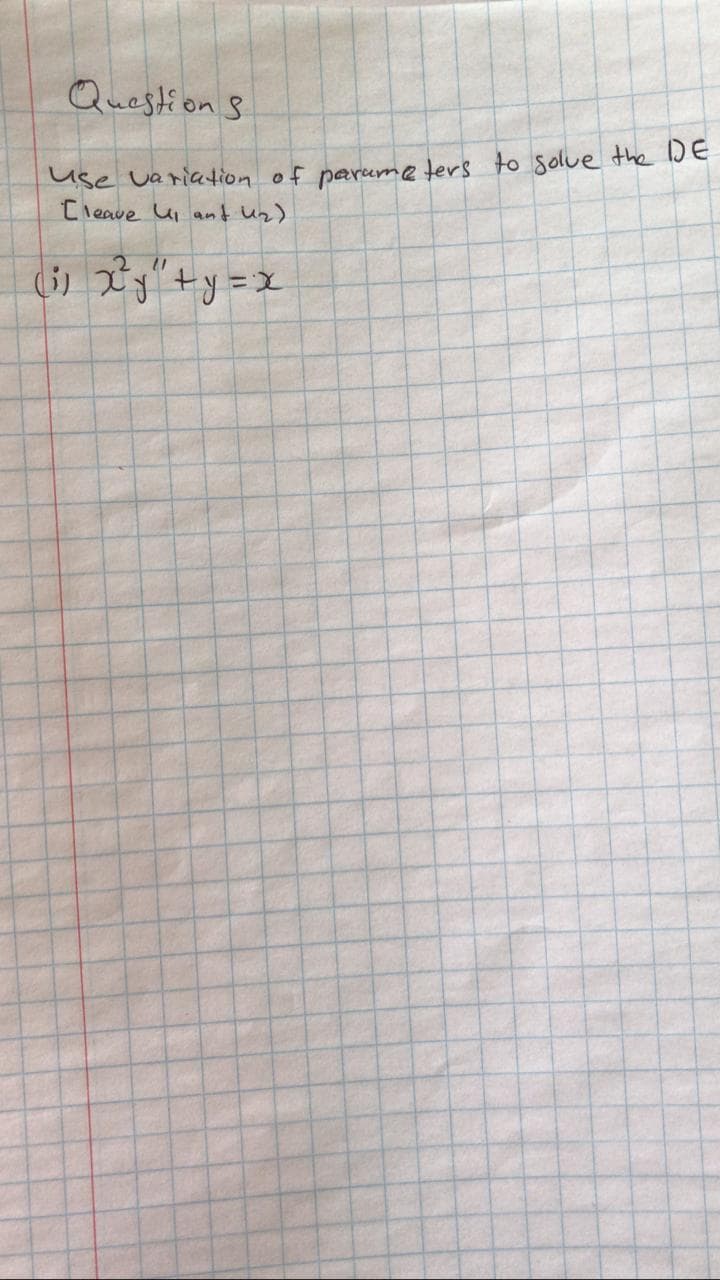 Questions.
use variation of parameters to solve the DE
[leave U and U₂).
(1
(i) x²y + y = x