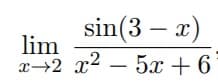 sin(3 – x)
lim
x→2 x2
5x + 6
