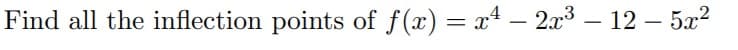 Find all the inflection points of f(x) = x4 – 2x3 – 12 – 5x?
-
