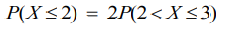 P(X <2) = 2P(2<X<3)
