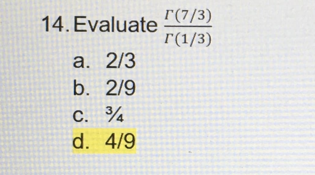 14. Evaluate
a. 2/3
b. 2/9
C. 34
d. 4/9
r(7/3)
r(1/3)