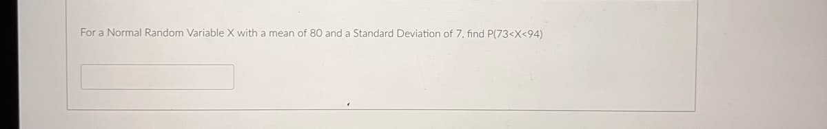 For a Normal Random Variable X with a mean of 80 and a Standard Deviation of 7, find P(73<X<94)