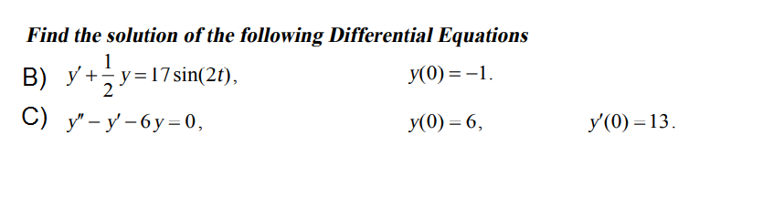 Find the solution of the following Differential Equations
1
В) у+- у-17 sin(2t),
y(0) = -1.
С) у'-у - бу-0,
y(0) = 6,
У (0) — 13.
