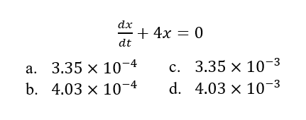 dx
+ 4x = 0
dt
а. 3.35 х 10-4
b. 4.03 × 10-4
с. 3.35 х 10-3
d. 4.03 x 10-3
