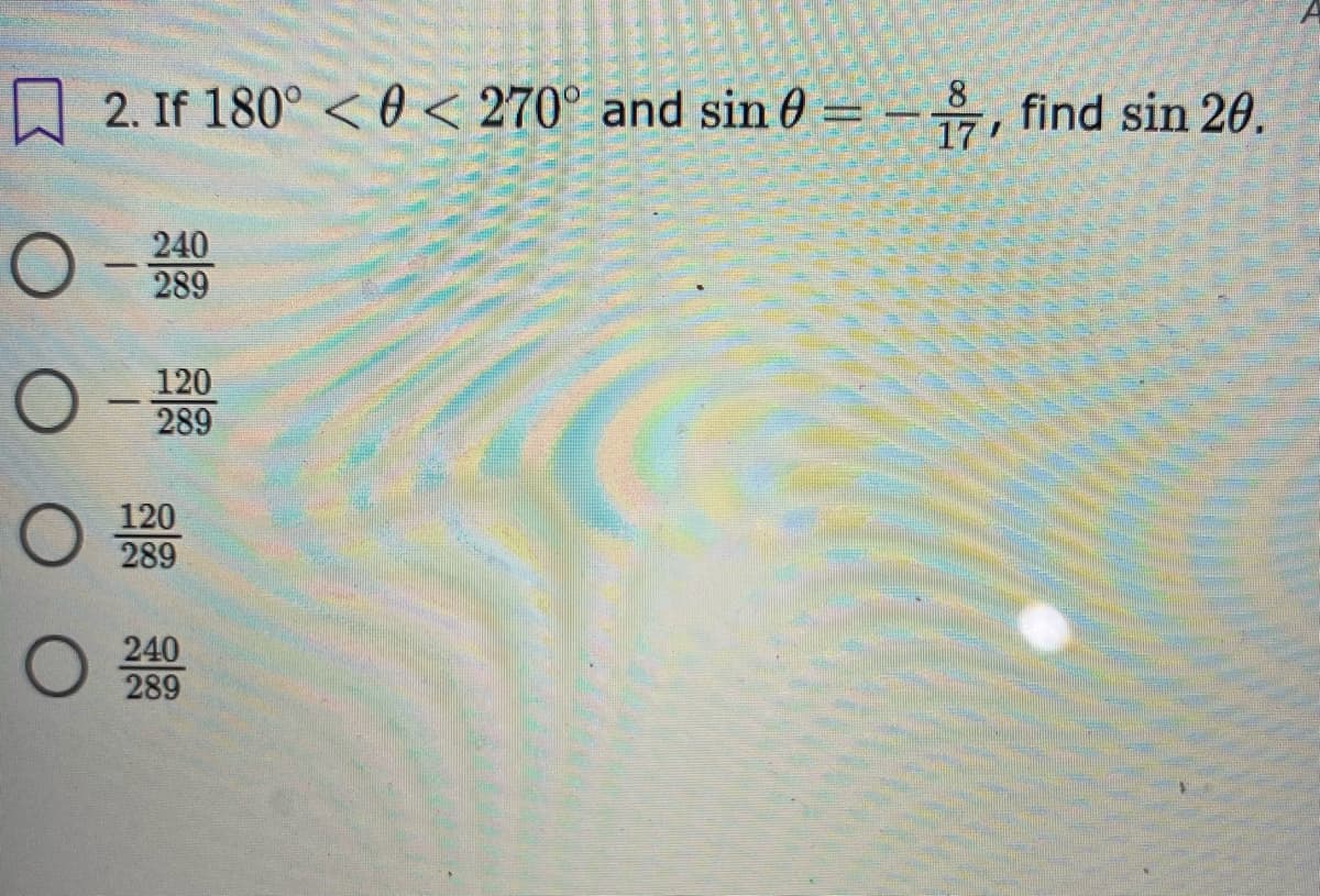 A 2. If 180° <0 < 270° and sin 0 = –, find sin 20.
17
240
289
120
289
O 120
289
240
289
