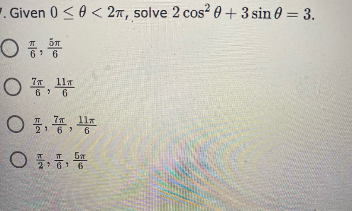 7. Given 0<0 < 2T, solve 2 cos? 0 + 3 sin 0 = 3.
%3D
T
57
6 6
O 4, 4
7T 11T
6 6
7T 11T
6 6
○ 플, 증, 똥
T
