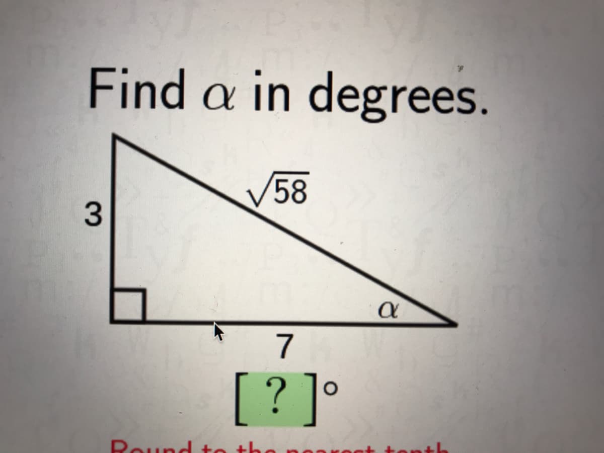 Find a in degrees.
V58
7
[?]°
Round to
3.
