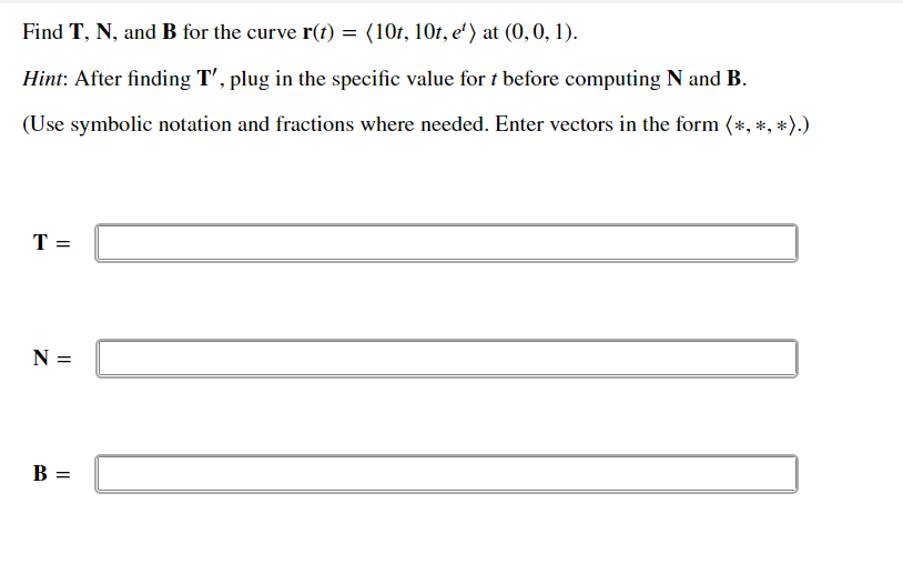 Find T, N, and B for the curve r(t) = (10t, 10t, e') at (0,0, 1).
