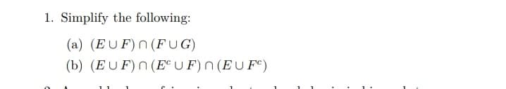 1. Simplify the following:
(a) (EUF)n (FUG)
(b) (EUF)n (E® U F) n (EU F®)
