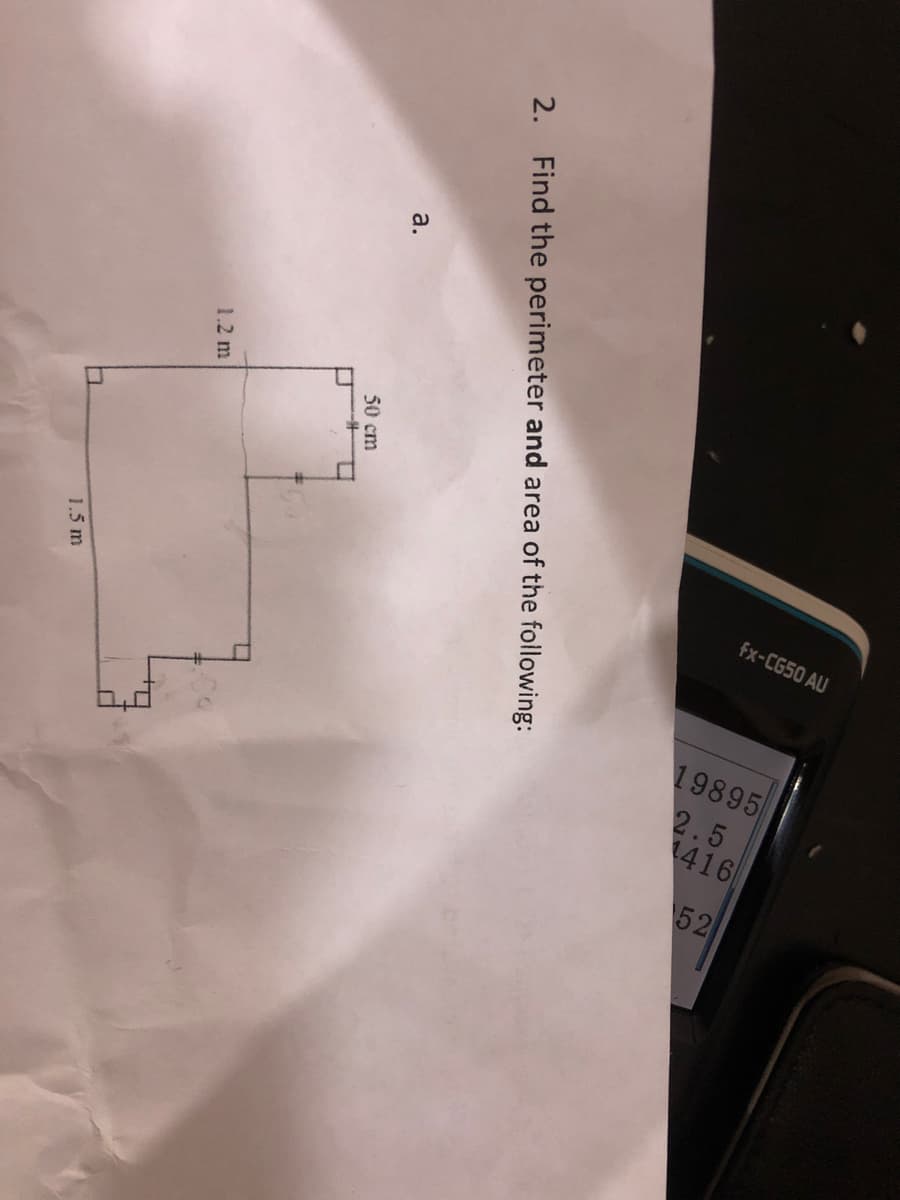 2. Find the perimeter and area of the following:
a.
50 cm
1.2 m
fx-CG50 AU
1.5 m
19895
2.5
1416
52