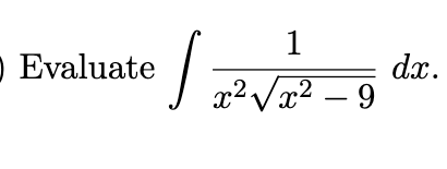 Evaluate
|
1
x²√x²
- 9
dx.