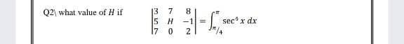 13
5 H
Q2| what value of H if
7
-1
sec x dx
%3!
2
