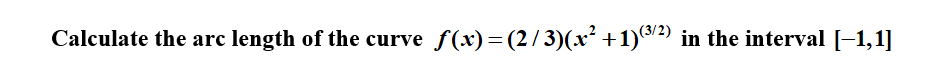 Calculate the arc length of the curve f(x)=(2/ 3)(x² +1)2) in the interval [-1,1]
(3/2)
