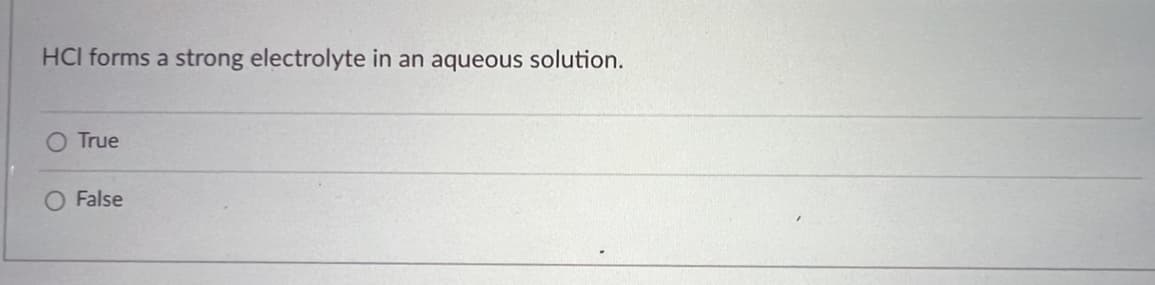 HCI forms a strong electrolyte in an aqueous solution.
True
False