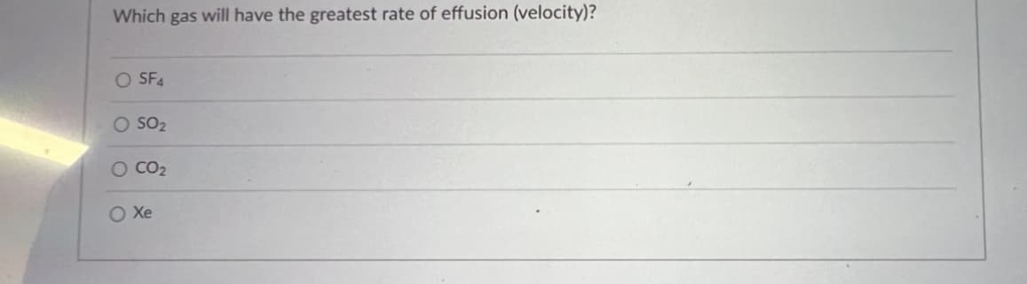 Which gas will have the greatest rate of effusion (velocity)?
O SF4
O SO₂
O CO₂
O Xe