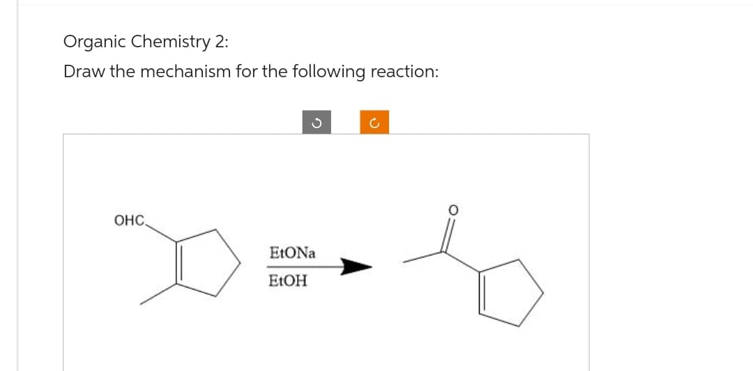 Organic Chemistry 2:
Draw the mechanism for the following reaction:
OHC.
3
EtONa
EtOH
Ć