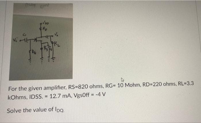 Rp
For the given amplifier, RS=820 ohms, RG= 10 Mohm, RD=220 ohms, RL=3.3
kOhms, IDSS. = 12.7 mA, VgsOff = -4 V
%3D
%3D
Solve the value of Ipo.
