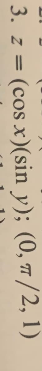 3. z = (cos x)(sin y); (0, 7/2, 1)
