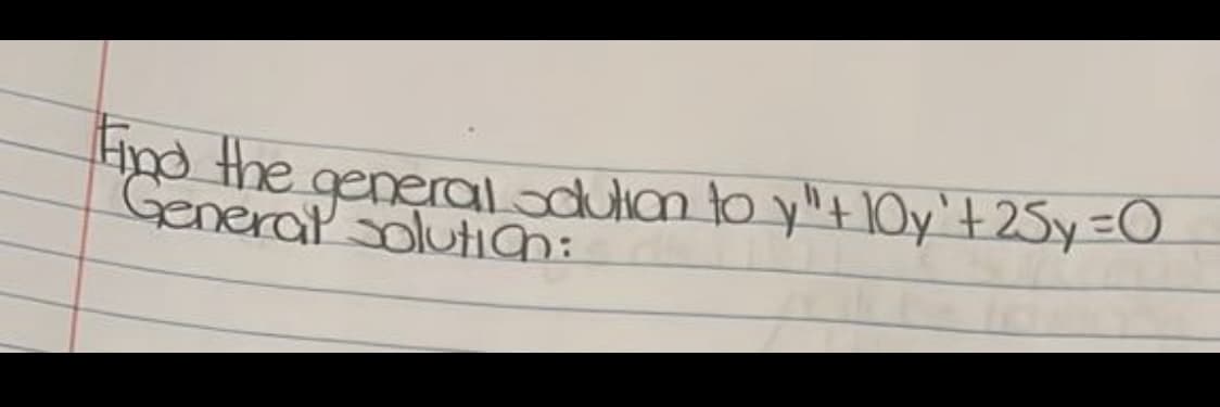 Hnd the generalodulian to y"+1Oy'+25y =O.
Generat soluhn:
