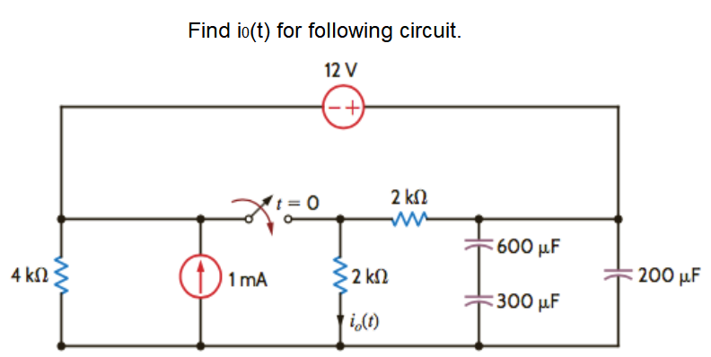 Find io(t) for following circuit.
12 V
(-+)
t = 0
2 kn
600 µF
4 k2
1 mA
2 kN
200 µF
:300 μF
