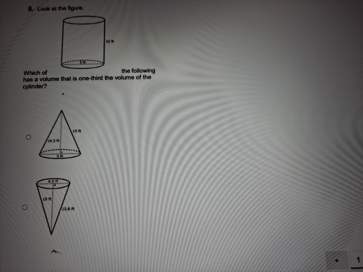 5. Look at the figure.
the following
Which of
has a volume that is one-third the volume of the
cylinder?
15 t
14.3 t
4.5ft
15 ft
15.6 ft
1
