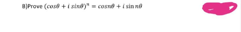 B)Prove (cose + i sine)" = cosne + i sin ne