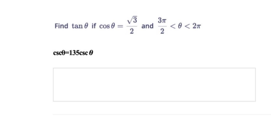 V3
and
2
Find tan 0 if cos 0
< 0 < 27
%3D
csce=135csc 0
