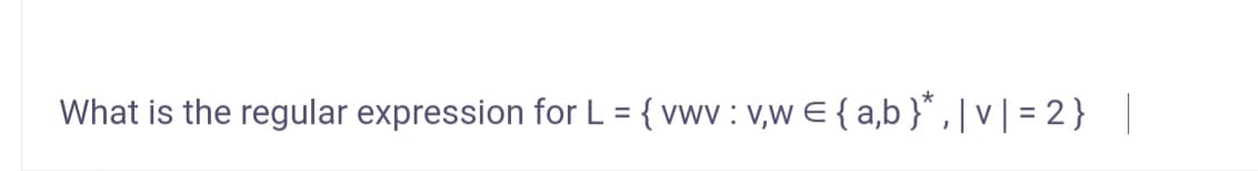 What is the regular expression for L = { vwv : v,w € {a,b }*, |v|=2} |