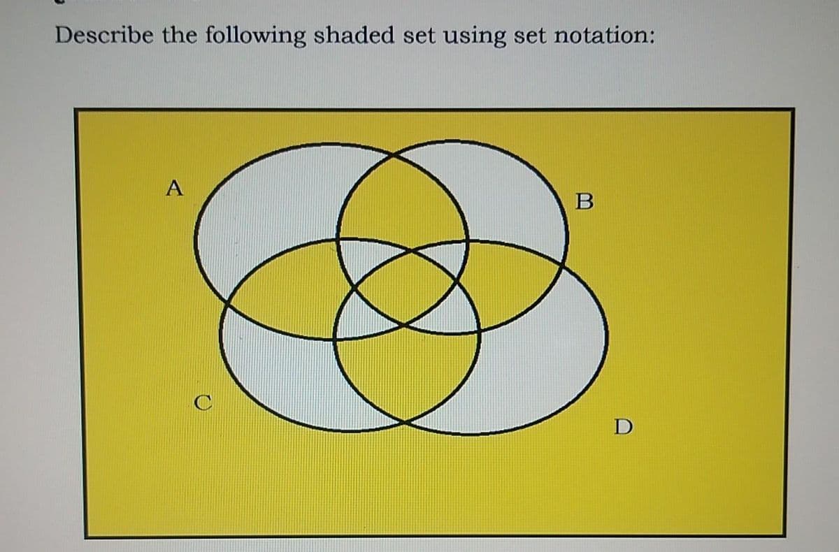 Describe the following shaded set using set notation:
A
B
D