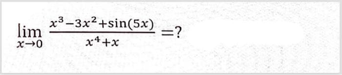 lim
x→0
x3-3x² +sin(5x)
x4+x
=?