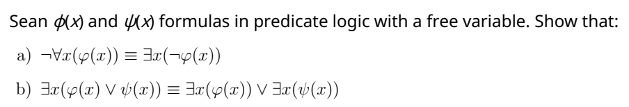 Sean ø(x) and y(x) formulas in predicate logic with a free variable. Show that:
a) -Vr(9(x)) = 3x(¬p(x))
b) 3x(9(x) V Þ(x)) = 3x(4(x)) V 3¤(4(x))
