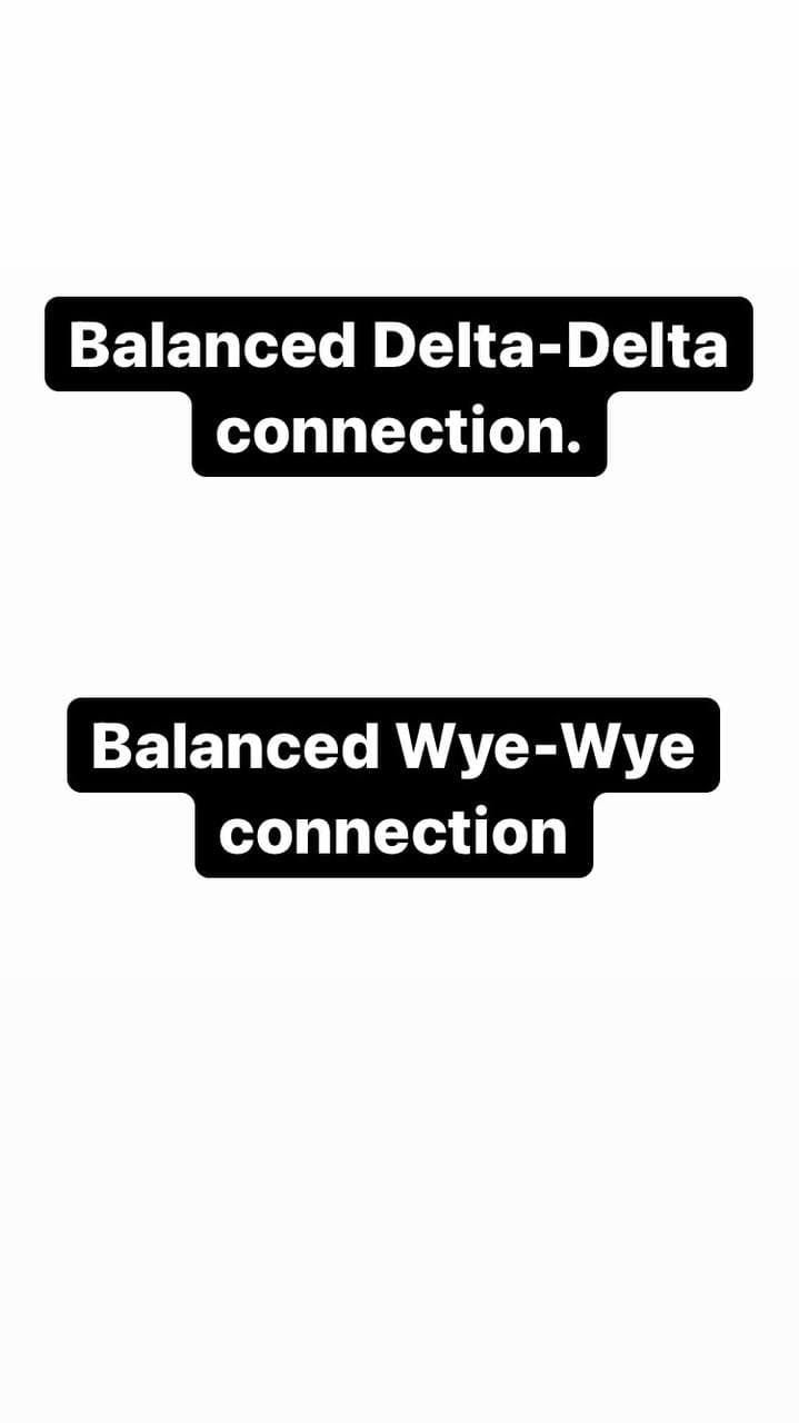 Balanced Delta-Delta
connection.
Balanced Wye-Wye
connection
