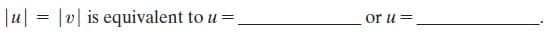 |u| = |v| is equivalent to u =.
or u =
