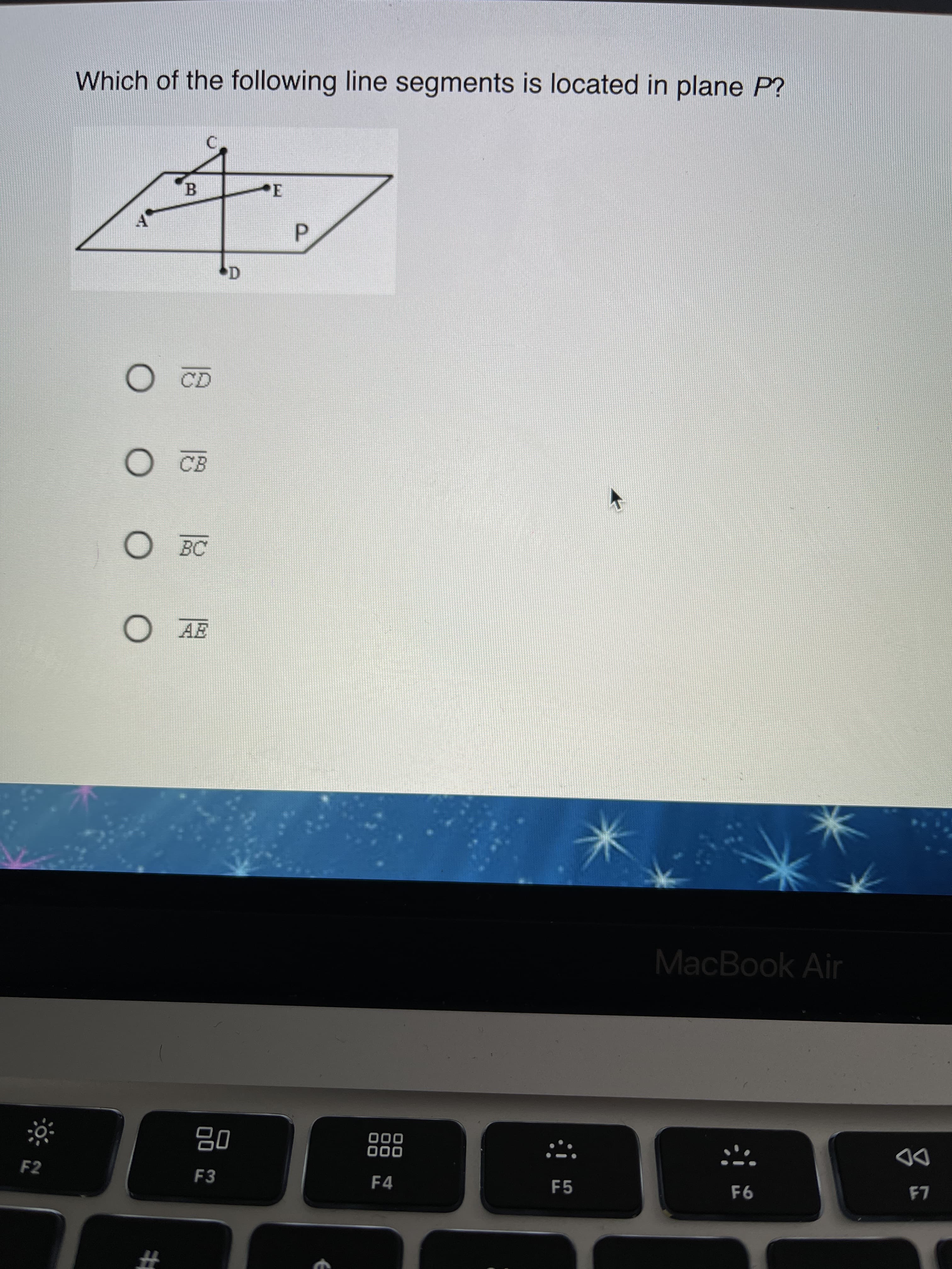 Which of the following line segments is located in plane P?
E
B.
CB
BC
OAE
MacBook Air
000
000
DD
08
F3
F4
F5
9 1
F2
23
