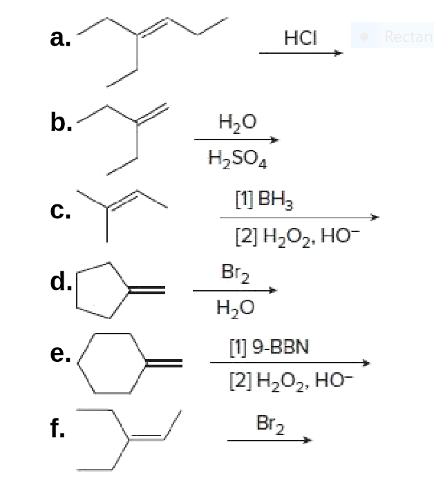 a.
HCI
Rectan
b.
wwww.
Нао
H,SO4
[1 ВН,
C.
[2] H,O2, HO-
d.
Br2
Н,о
e.
[1] 9-BBN
[2] H2O2, HO-
f.
Br2
