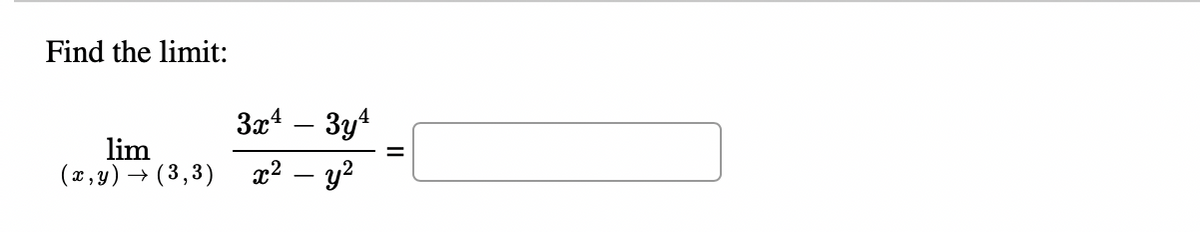 Find the limit:
lim
(x,y) → (3,3)
3x4 - 3y¹
x² - y²
||