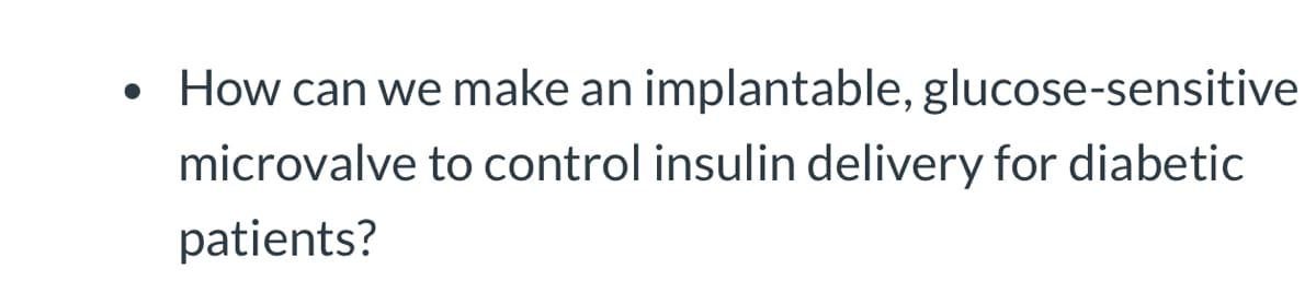 How can we make an implantable, glucose-sensitive
microvalve to control insulin delivery for diabetic
patients?