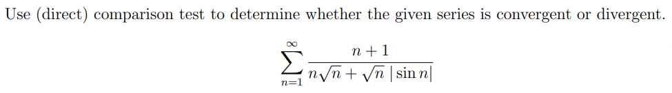 Use (direct) comparison test to determine whether the given series is convergent or divergent.
n +1
nyn + Vn | sin n|
n=1
