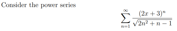 Consider the power series
(2.x + 3)"
V2n2 +n – 1
n=1
